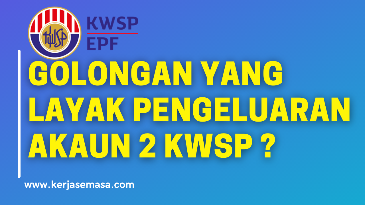 Golongan Yang Layak Pengeluaran Akaun 2 KWSP ?